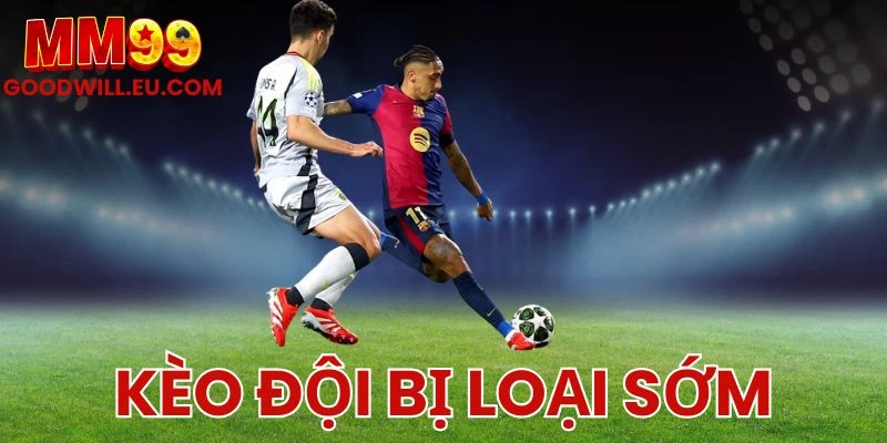 Kèo đội bị loại sớm MM99 - Hướng dẫn soi kèo hiệu quả trên nền tảng